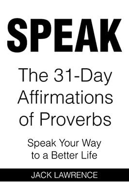 Speak : The 31 Day Affirmations Of Proverbs: Speak Your Way To A Better Life