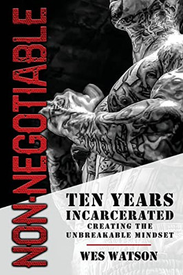 Non-Negotiable: Ten Years Incarcerated- Creating The Unbreakable Mindset - 9781956649130