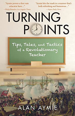 Turning Points : Tips, Tales, And Tactics Of A Revolutionary Teacher