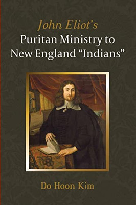 John Eliot'S Puritan Ministry To New England "Indians"