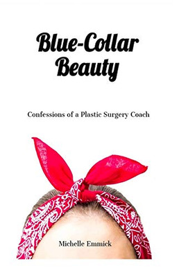 Blue-Collar Beauty: Confessions of a Plastic Surgery Coach