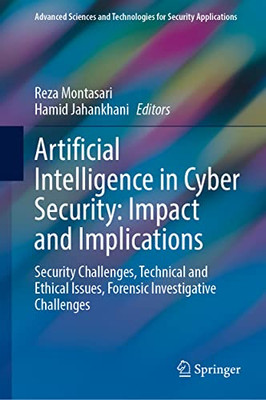 Artificial Intelligence In Cyber Security: Impact And Implications : Security Challenges, Technical And Ethical Issues, Forensic Investigative Challenges