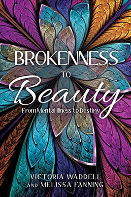 Brokenness To Beauty: From Mental Illness To Destiny