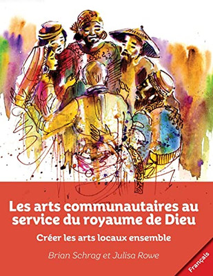 Les Arts Communautaires Au Service Du Royaume De Dieu: Créer Les Arts Locaux Ensemble