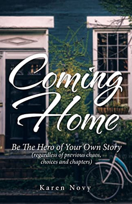 Coming Home : Be The Hero Of Your Own Story (Regardless Of Previous Chaos, Choices And Chapters) - 9781982276133