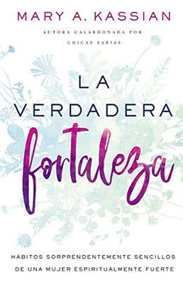 La verdadera fortaleza: H�bitos sorprendentemente sencillos de una mujer espiritualmente fuerte (Spanish Edition)