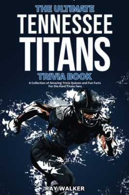 The Ultimate Tennessee Titans Trivia Book : A Collection Of Amazing Trivia Quizzes And Fun Facts For Die-Hard Titans Fans!