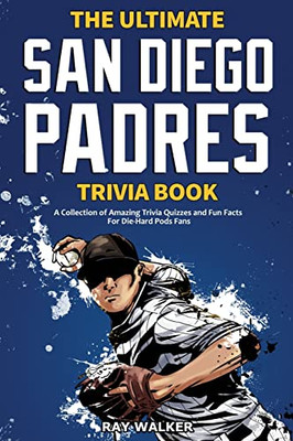 The Ultimate San Diego Padres Trivia Book : A Collection Of Amazing Trivia Quizzes And Fun Facts For Die-Hard Pods Fans!