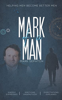 Mark Of A Man : Helping Men Become Better Men