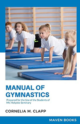 Manual Of Gymnastics Prepared For The Use Of The Students Of Mt; Holyoke Seminary