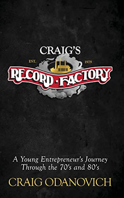 Craig'S Record Factory: A Young Entrepreneur'S Journey Through The 70'S And 80'S