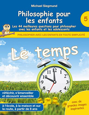 Philosophie Pour Les Enfants - Le Temps. Les 44 Meilleures Questions Pour Philosopher Avec Les Enfants Et Les Adolescents