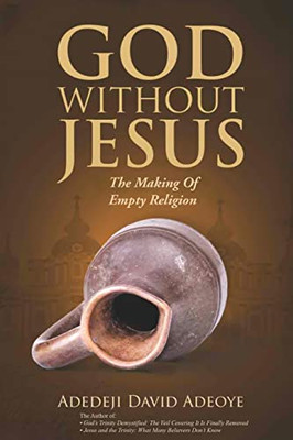 God Without Jesus : The Making Of Empty Religion