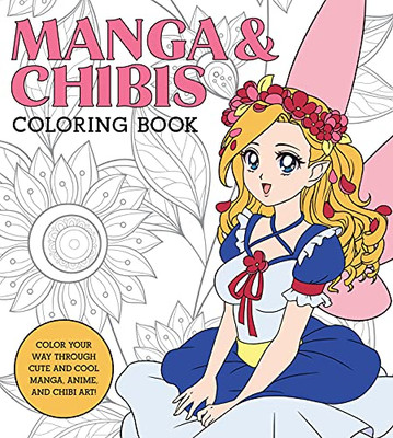 Manga & Chibis Coloring Book : Color Your Way Through Cute And Cool Manga, Anime, And Chibi Art!