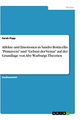Affekte Und Emotionen In Sandro Botticellis "Primavera" Und "Geburt Der Venus" Auf Der Grundlage Von Aby Warburgs Theorien