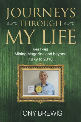 Journeys Through My Life : Part Three Mining Magazine And Beyond - 1979 To 2016