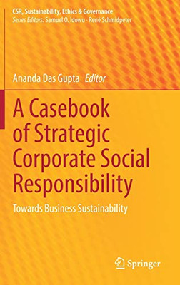 A Casebook Of Strategic Corporate Social Responsibility : Towards Business Sustainability