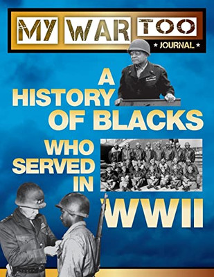 My War Too Journal : A History Of Blacks Who Served In Wwii