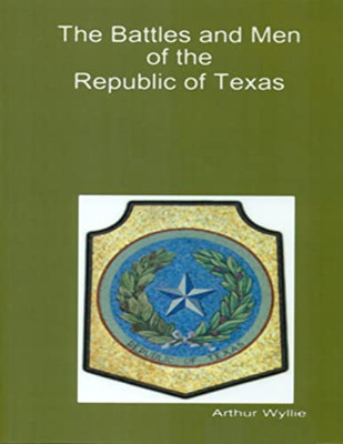 Battles And Men Of The Republic Of Texas