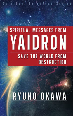 Spiritual Messages From Yaidron - Save The World From Destruction