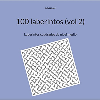 100 Laberintos (Vol 2) : Laberintos Cuadrados De Nivel Medio