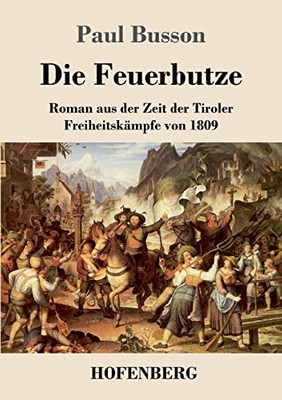 Die Feuerbutze : Roman Aus Der Zeit Der Tiroler Freiheitskämpfe Von 1809 - 9783743741874