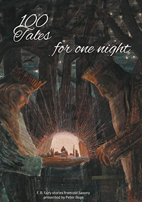 100 Tales For One Night : F. B. Fairy Stories From Old Saxony Presented By Peter Boge