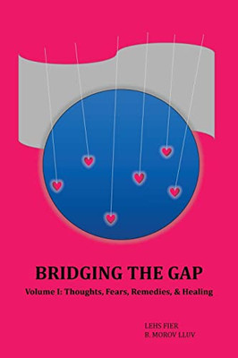 Bridging The Gap: Volume I: Thoughts, Fears, Remedies, & Healing - 9781982276898