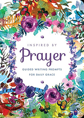 Inspired By Prayer : Guided Writing Prompts For Daily Grace