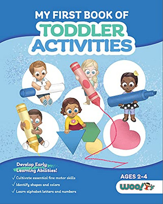 My First Book Of Toddler Activities : Fun And Educational Activities For Learning Letters, Numbers, Shapes, Colors, And More! (Ages 2 - 4)