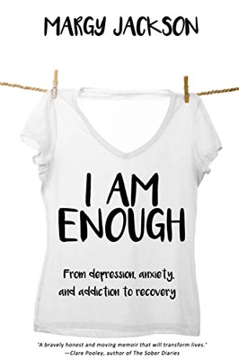 I Am Enough : From Depression, Anxiety, And Addiction To Recovery
