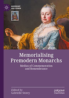 Memorialising Premodern Monarchs : Medias Of Commemoration And Remembrance