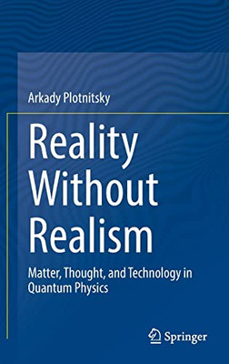 Reality Without Realism : Matter, Thought, And Technology In Quantum Physics