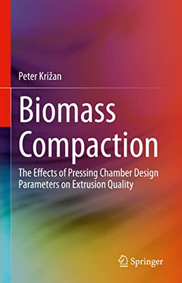 Biomass Compaction : The Effects Of Pressing Chamber Design Parameters On Extrusion Quality