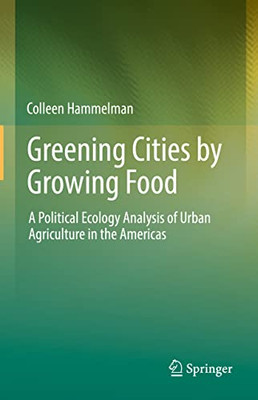 Greening Cities By Growing Food : A Political Ecology Analysis Of Urban Agriculture In The Americas