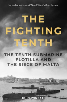 The Fighting Tenth : The Tenth Submarine Flotilla And The Siege Of Malta