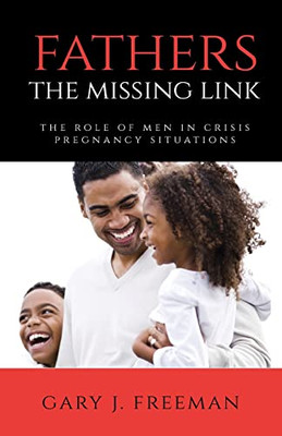 Fathers - The Missing Link : The Role Of Men In Crisis Pregnancy Situations
