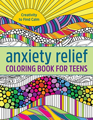 Anxiety Relief Coloring Book For Teens : Creativity To Find Calm