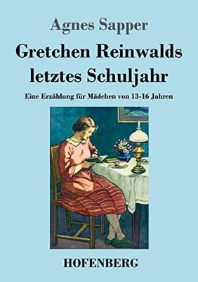 Gretchen Reinwalds Letztes Schuljahr : Eine Erzählung Für Mädchen Von 13-16 Jahren