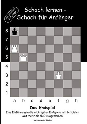 Schach Lernen - Schach Für Anfänger - Das Endspiel : Eine Einführung In Die Wichtigsten Endspiele Mit Beispielen