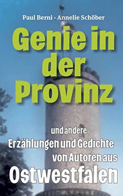 Genie In Der Provinz : Und Andere Erzählungen Und Gedichte Von Autoren Aus Ostwestfalen
