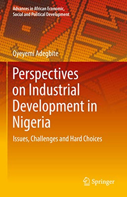 Perspectives On Industrial Development In Nigeria : Issues, Challenges And Hard Choices