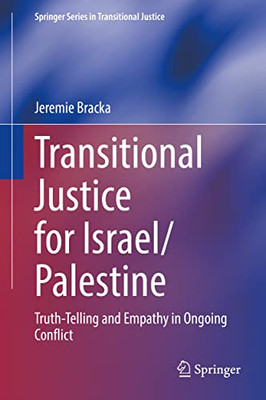 Transitional Justice For Israel/Palestine : Truth-Telling And Empathy In Ongoing Conflict