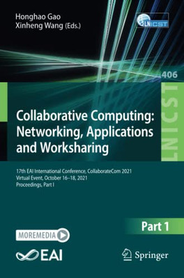 Collaborative Computing: Networking, Applications And Worksharing : 17Th Eai International Conference, Collaboratecom 2021, Virtual Event, October 16-18, 2021, Proceedings, Part I