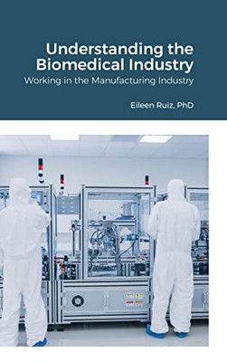 Understanding The Biomedical Industry : Working In The Manufacturing Industry
