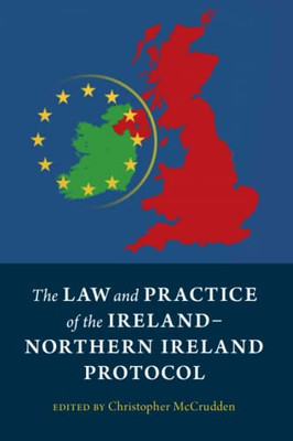 The Law And Practice Of The Ireland-Northern Ireland Protocol - 9781009111027