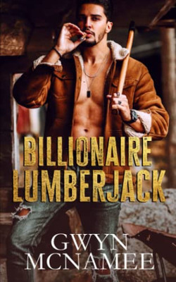 Billionaire Lumberjack : A Standalone Billionaire Mountain Man Forced Proximity Romance