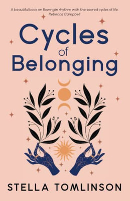 Cycles Of Belonging: Honouring Ourselves Through The Sacred Cycles Of Life