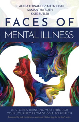 Faces Of Mental Illness: 20 Stories Bringing You Through Your Journey From Stigma To Health