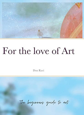 For The Love Of Art : The Beginners Guide To Art